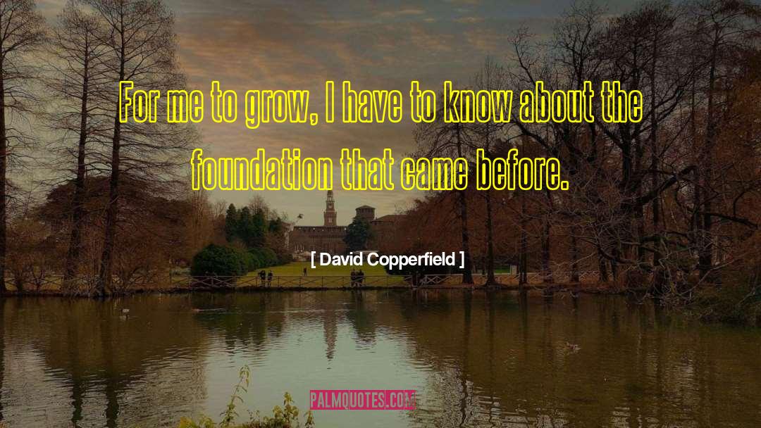 David Copperfield Quotes: For me to grow, I