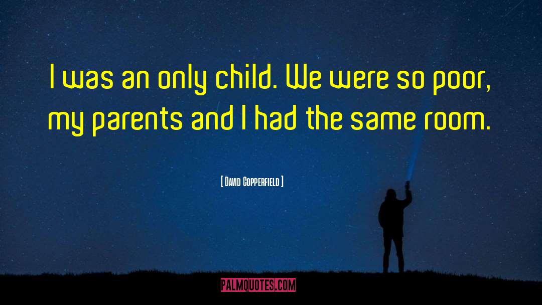 David Copperfield Quotes: I was an only child.