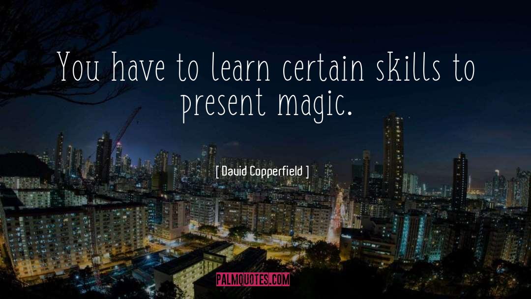 David Copperfield Quotes: You have to learn certain