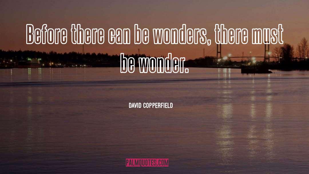 David Copperfield Quotes: Before there can be wonders,