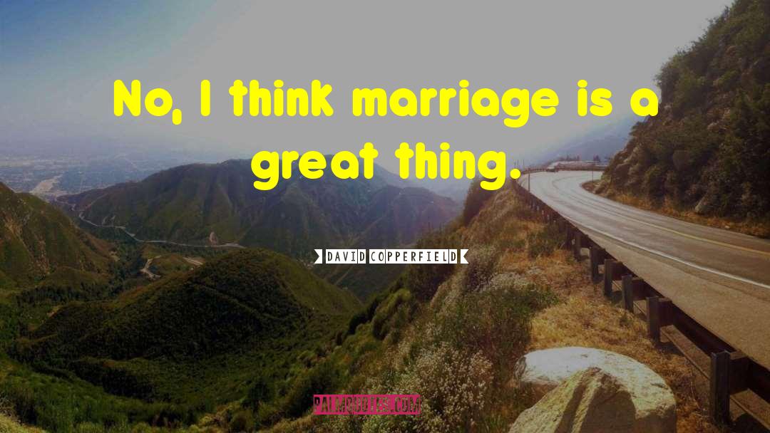 David Copperfield Quotes: No, I think marriage is