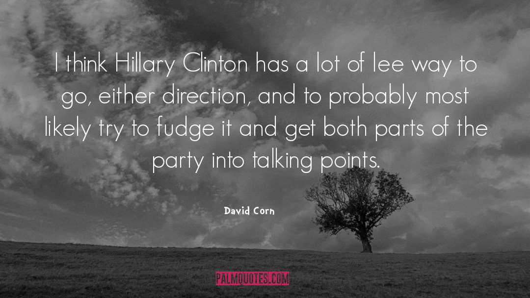 David Corn Quotes: I think Hillary Clinton has