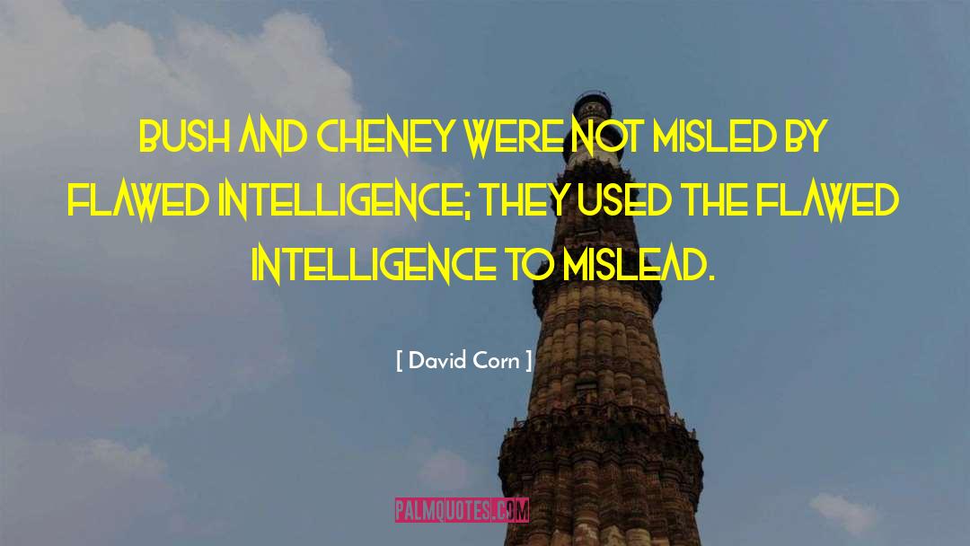 David Corn Quotes: Bush and Cheney were not