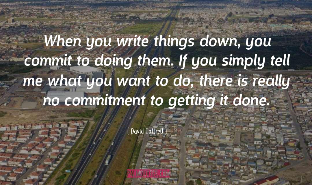 David Cottrell Quotes: When you write things down,