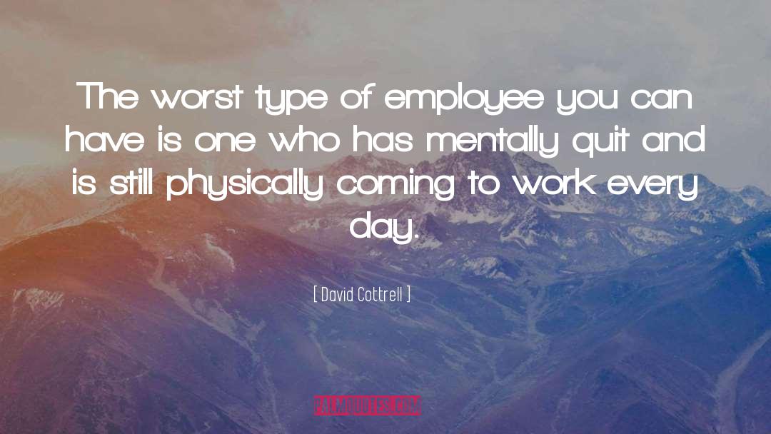 David Cottrell Quotes: The worst type of employee