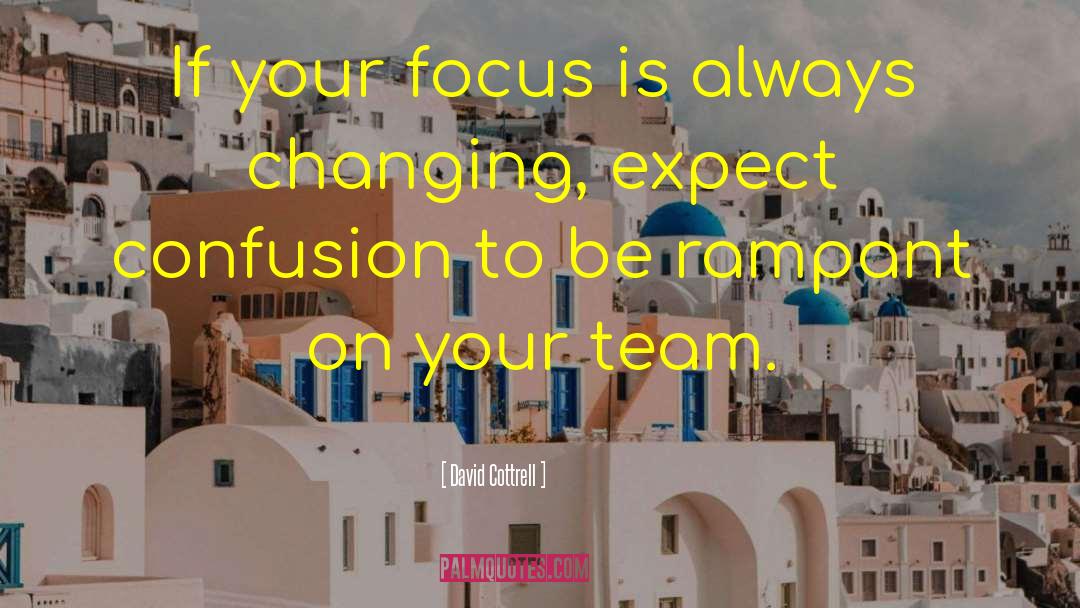 David Cottrell Quotes: If your focus is always