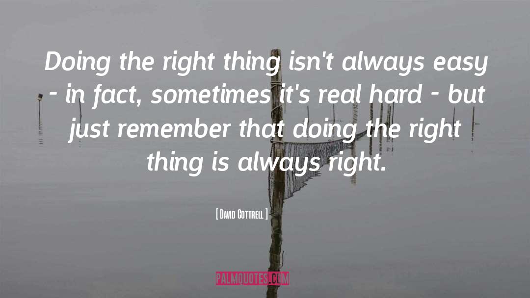 David Cottrell Quotes: Doing the right thing isn't