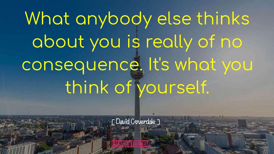 David Coverdale Quotes: What anybody else thinks about