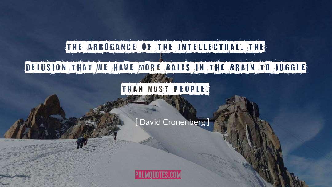 David Cronenberg Quotes: The arrogance of the intellectual.