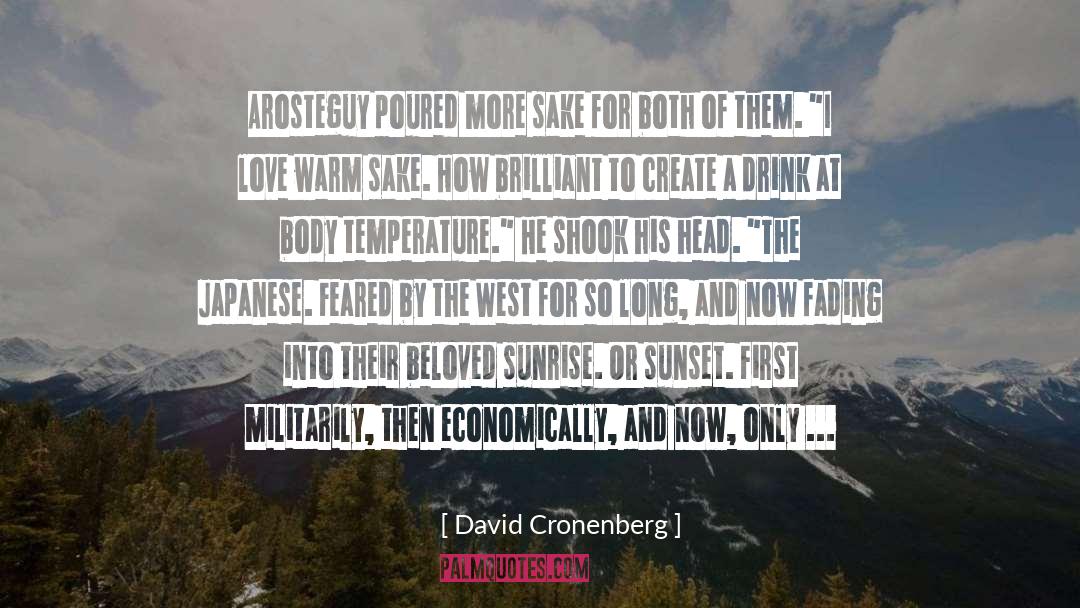 David Cronenberg Quotes: Arosteguy poured more sake for