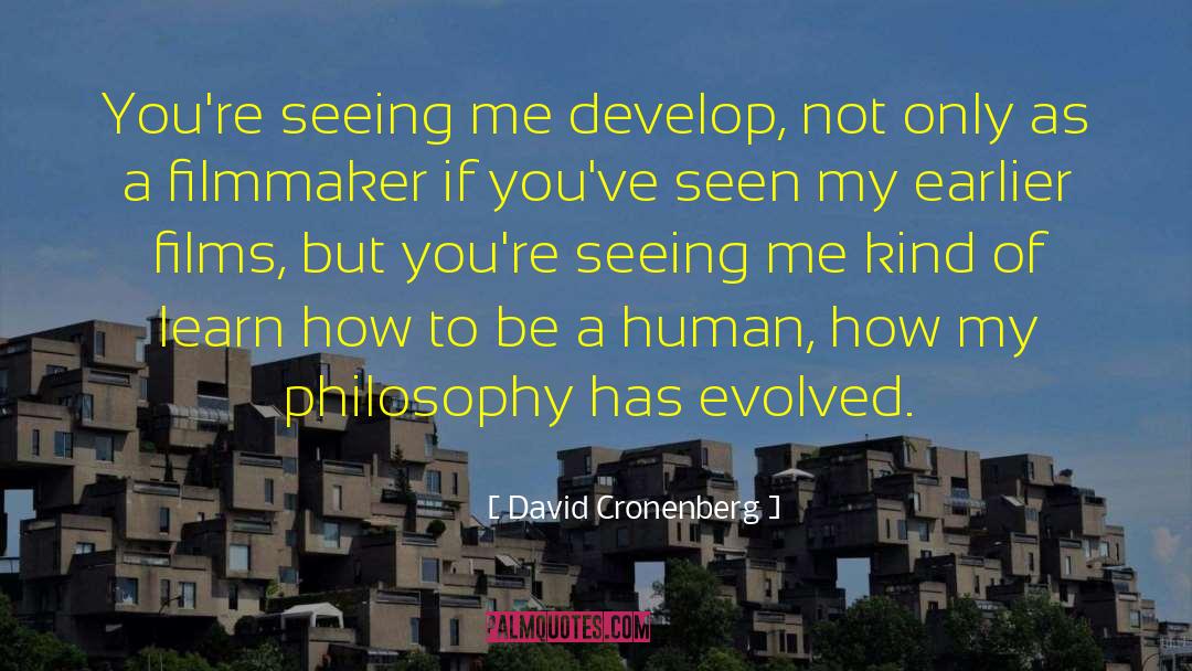 David Cronenberg Quotes: You're seeing me develop, not
