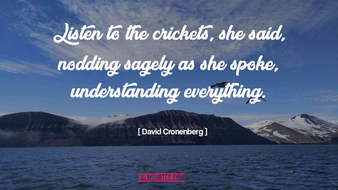 David Cronenberg Quotes: Listen to the crickets, she