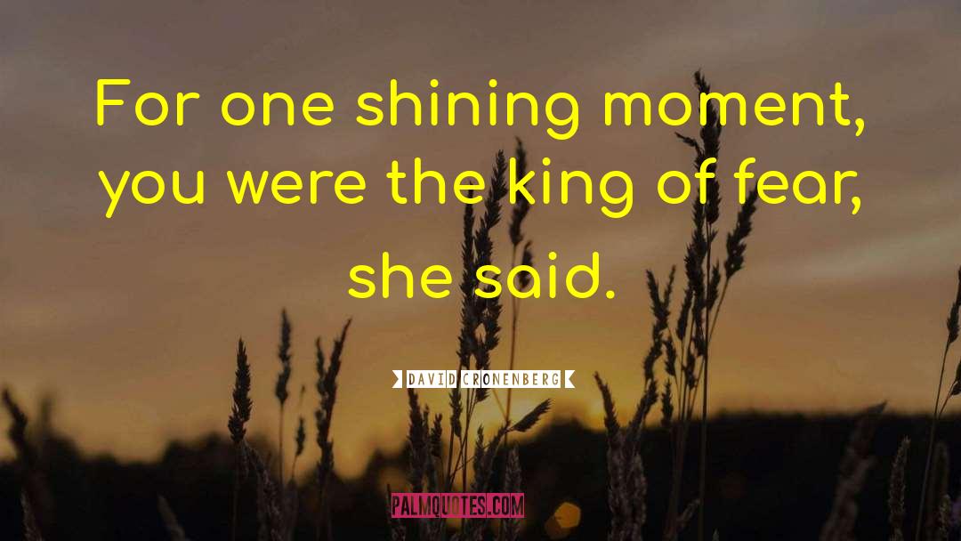 David Cronenberg Quotes: For one shining moment, you