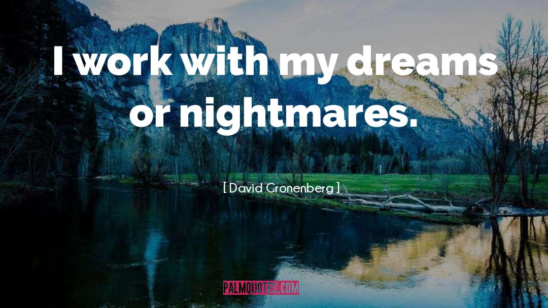 David Cronenberg Quotes: I work with my dreams