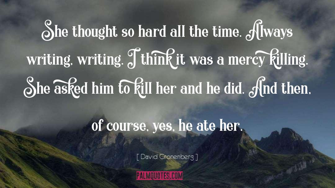 David Cronenberg Quotes: She thought so hard all