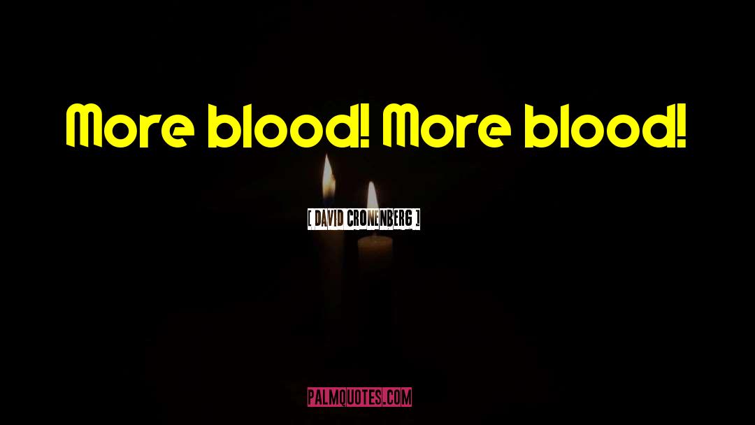 David Cronenberg Quotes: More blood! More blood!
