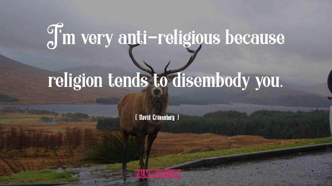 David Cronenberg Quotes: I'm very anti-religious because religion