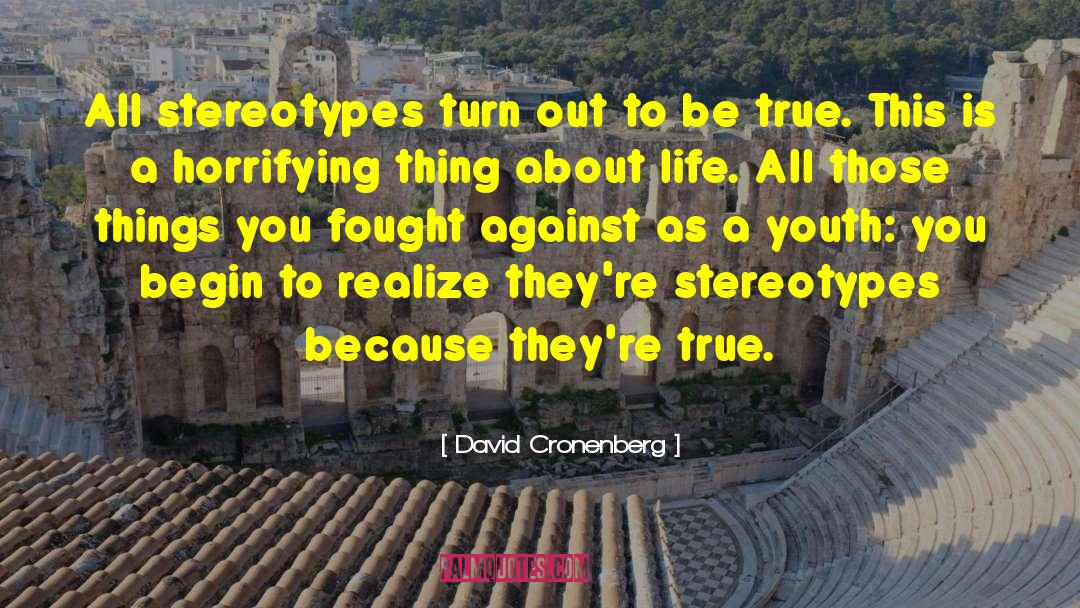 David Cronenberg Quotes: All stereotypes turn out to