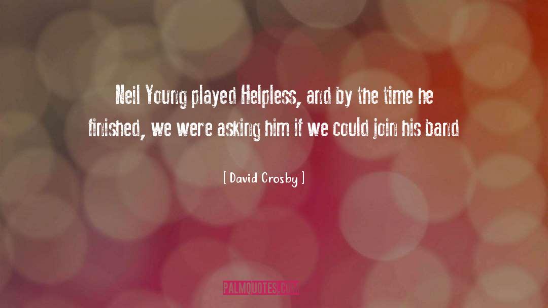 David Crosby Quotes: Neil Young played Helpless, and