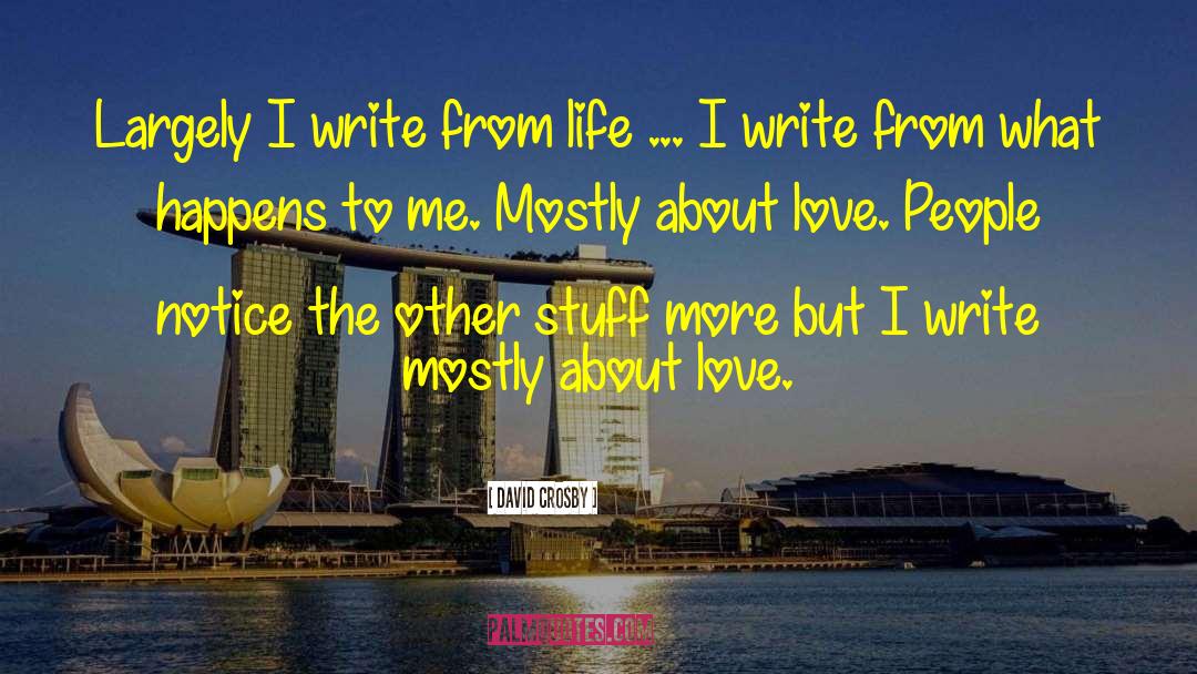 David Crosby Quotes: Largely I write from life