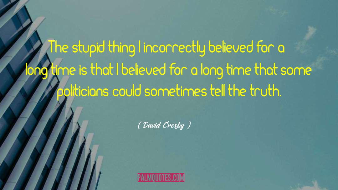 David Crosby Quotes: The stupid thing I incorrectly
