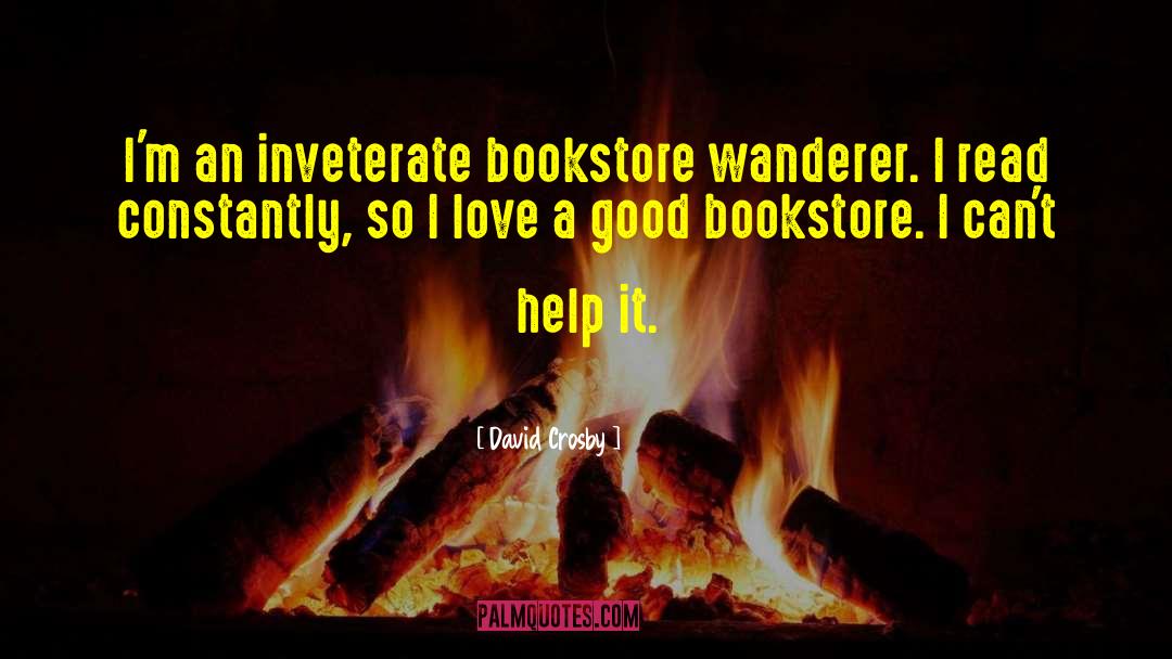 David Crosby Quotes: I'm an inveterate bookstore wanderer.