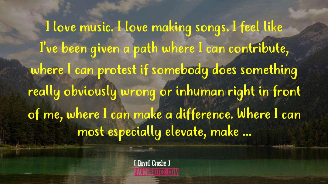 David Crosby Quotes: I love music. I love
