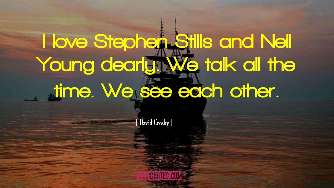David Crosby Quotes: I love Stephen Stills and