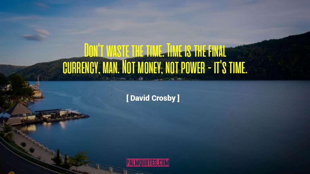 David Crosby Quotes: Don't waste the time. Time