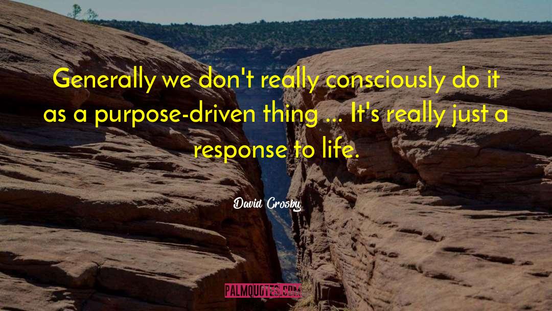 David Crosby Quotes: Generally we don't really consciously