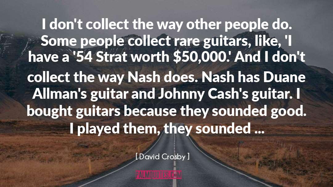David Crosby Quotes: I don't collect the way