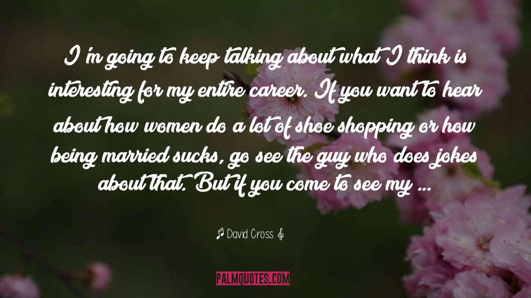 David Cross Quotes: I'm going to keep talking