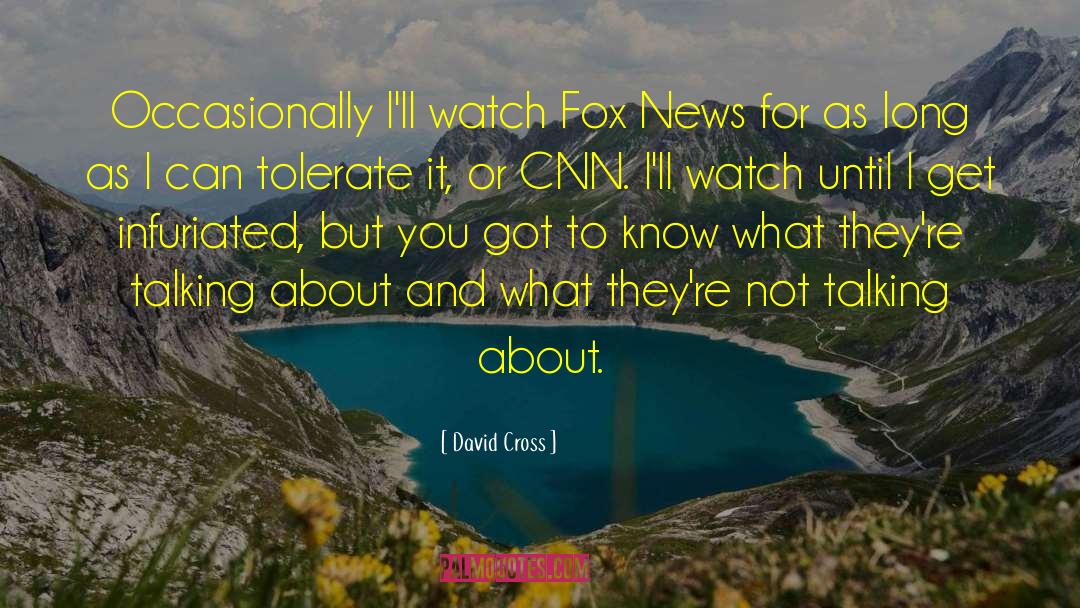 David Cross Quotes: Occasionally I'll watch Fox News