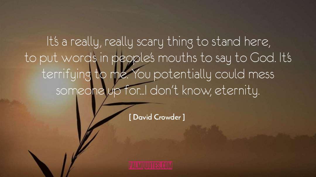 David Crowder Quotes: It's a really, really scary