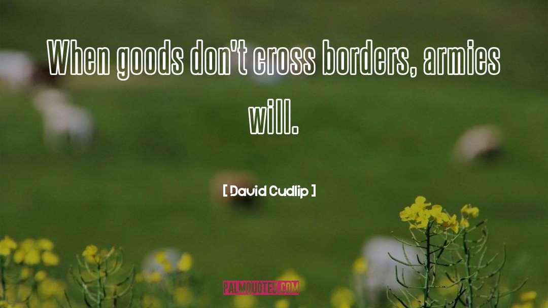 David Cudlip Quotes: When goods don't cross borders,