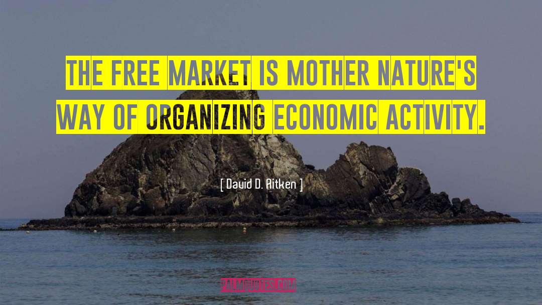 David D. Aitken Quotes: The Free Market is Mother