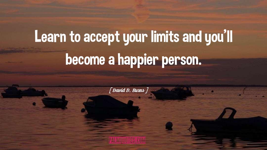 David D. Burns Quotes: Learn to accept your limits