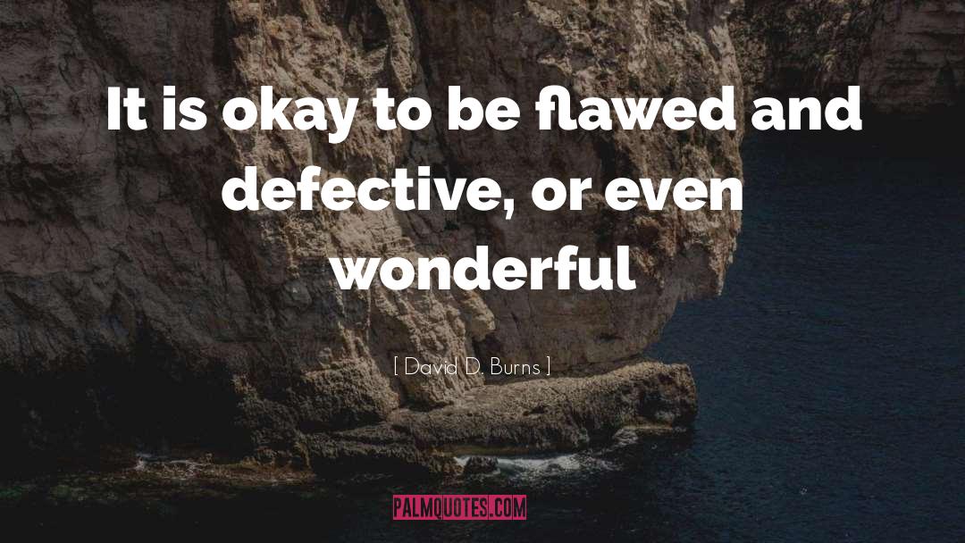 David D. Burns Quotes: It is okay to be