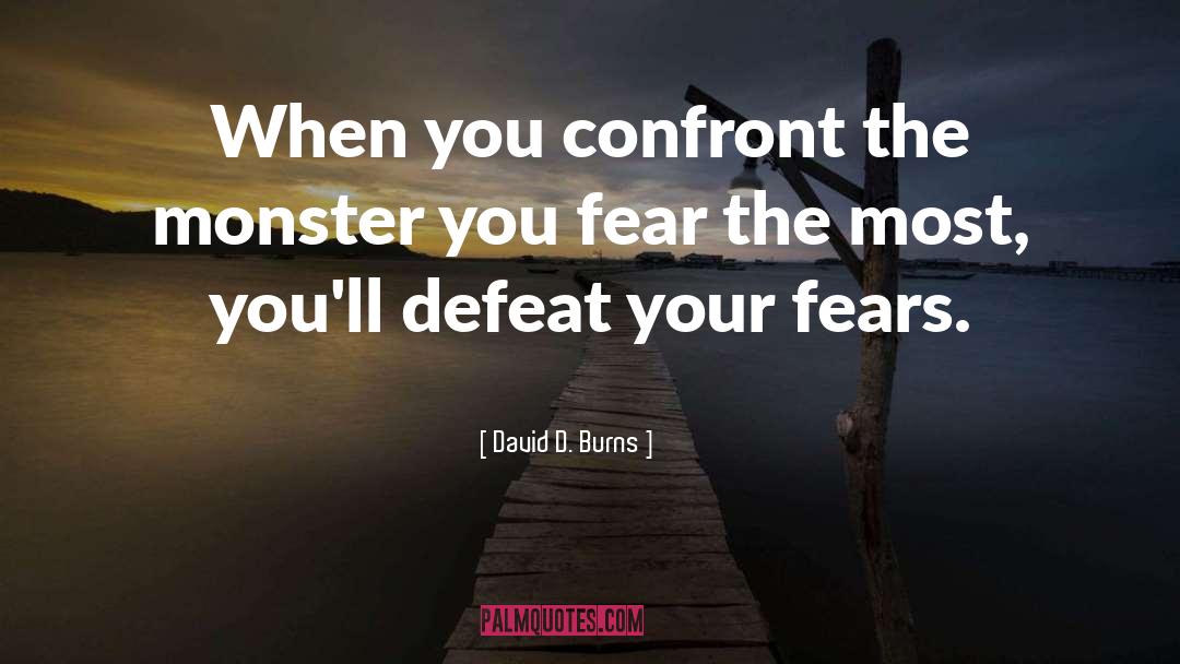 David D. Burns Quotes: When you confront the monster