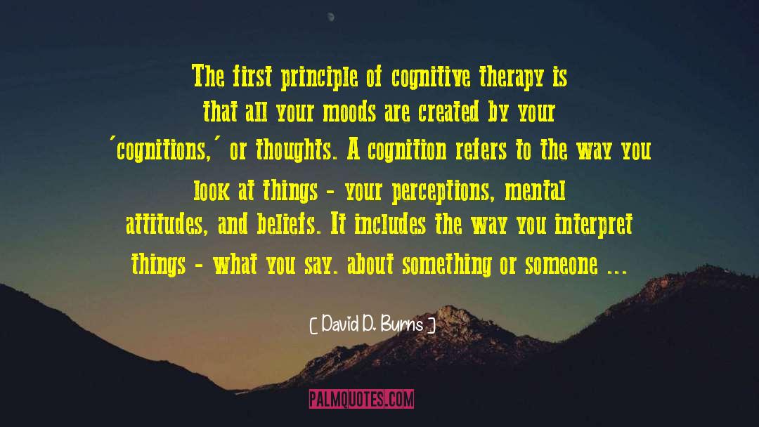 David D. Burns Quotes: The first principle of cognitive