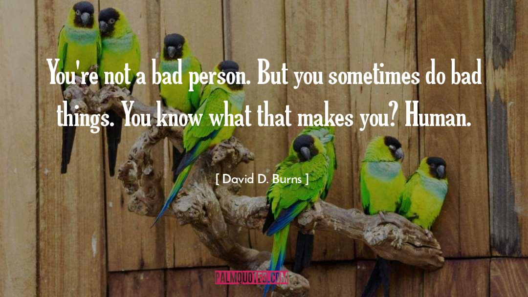 David D. Burns Quotes: You're not a bad person.