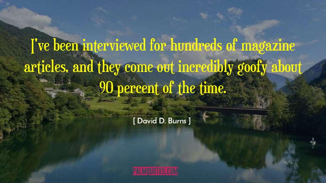 David D. Burns Quotes: I've been interviewed for hundreds