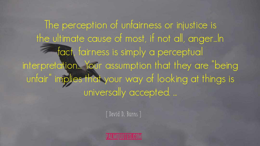 David D. Burns Quotes: The perception of unfairness or