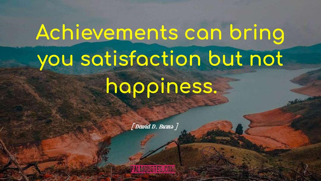 David D. Burns Quotes: Achievements can bring you satisfaction