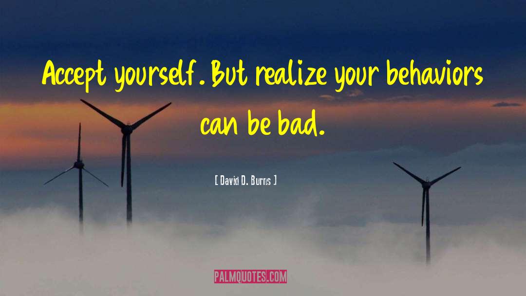 David D. Burns Quotes: Accept yourself. But realize your