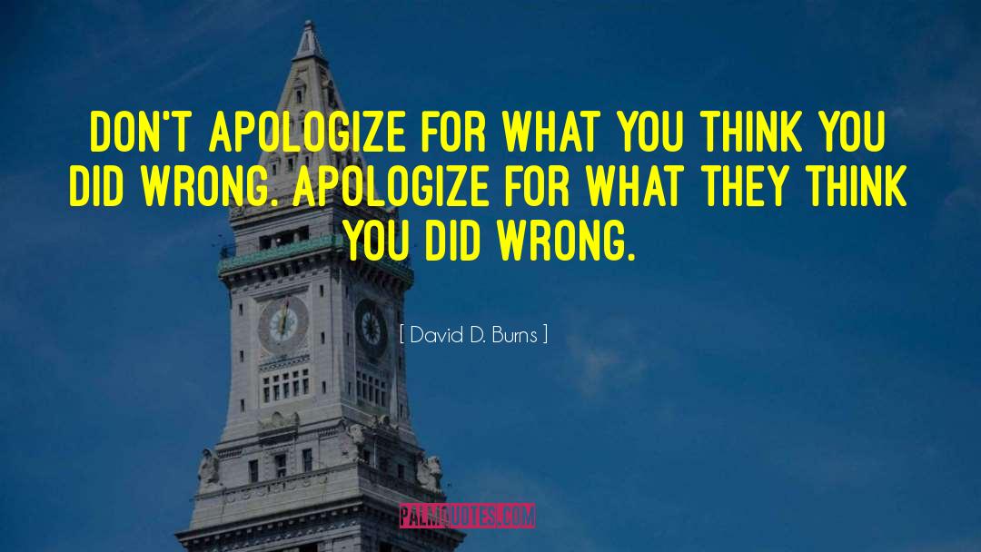 David D. Burns Quotes: Don't apologize for what you