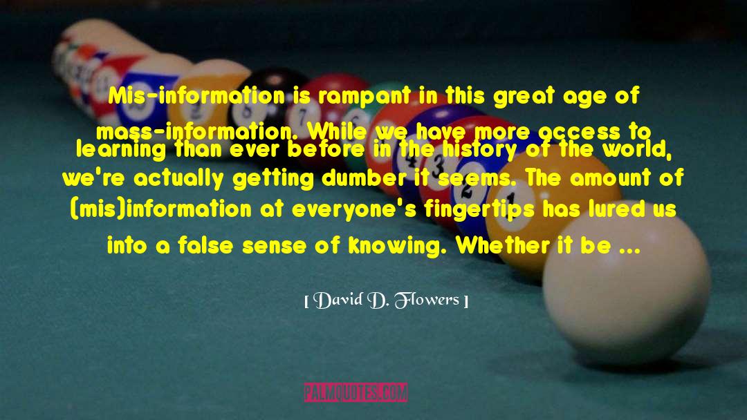 David D. Flowers Quotes: Mis-information is rampant in this