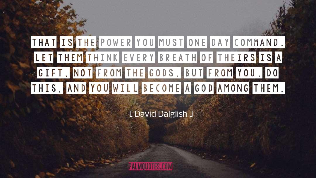 David Dalglish Quotes: That is the power you