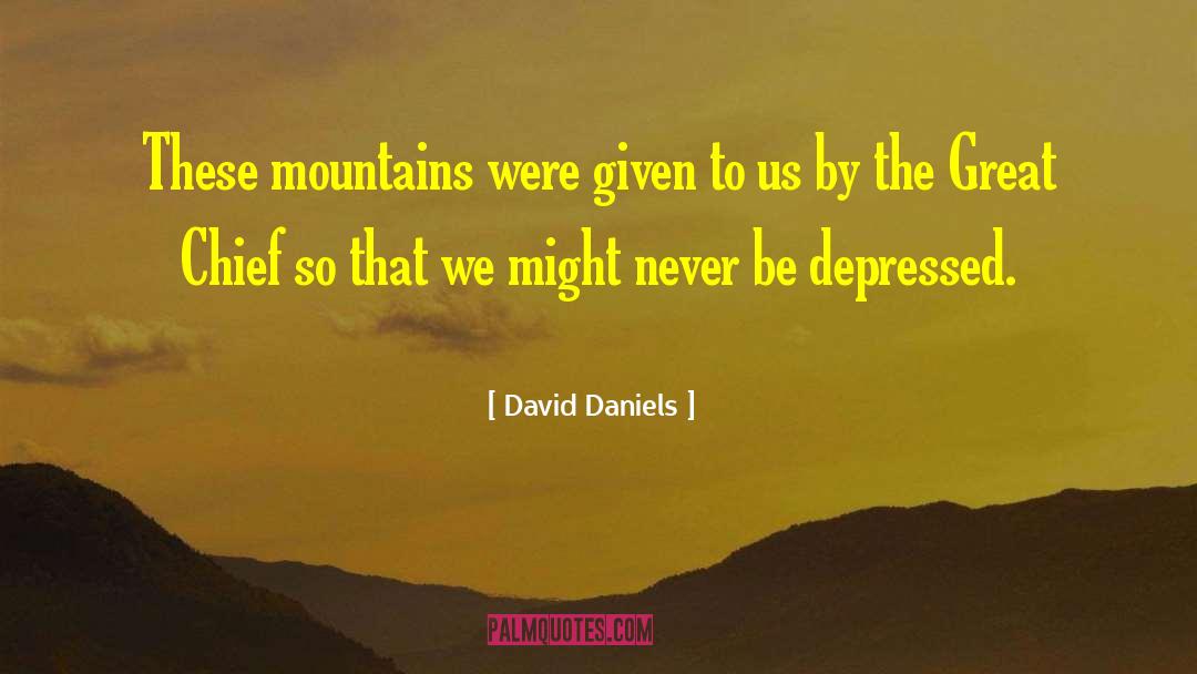 David Daniels Quotes: These mountains were given to