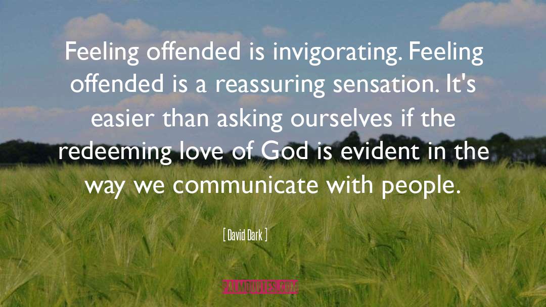 David Dark Quotes: Feeling offended is invigorating. Feeling